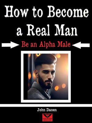 cover image of How to Become a Real Man. Be an Alpha Male